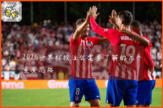2026世界杯投注你需要了解的几个重要思路