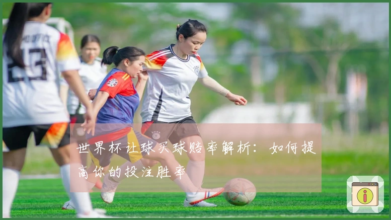 世界杯让球买球赔率解析：如何提高你的投注胜率